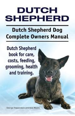 Coperta cărții 'Dutch Shepherd. Dutch Shepherd Dog Complete Owners Manual. Dutch Shepherd book for care, costs, feeding, grooming,'