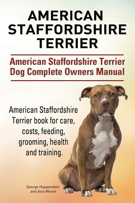 American Staffordshire Terrier. American Staffordshire Terrier Dog Complete Owners Manual. American Staffordshire Terrier book for care, costs, feedin - George Hoppendale
