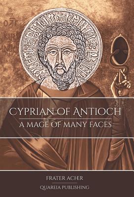 Cyprian of Antioch: A Mage of Many Faces - Frater Acher