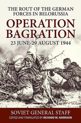 Operation Bagration, 23 June-29 August 1944: The Rout of the German Forces in Belorussia - Richard Harrison