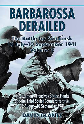 Barbarossa Derailed: The Battle for Smolensk 10 July-10 September 1941: Volume 2 - The German Offensives on the Flanks and the Third Soviet Counteroff - David M. Glantz