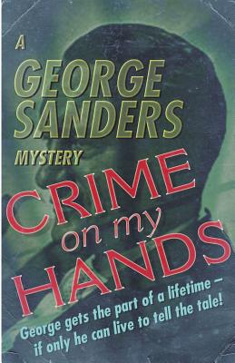 Crime on my Hands: A George Sanders Mystery - George Sanders