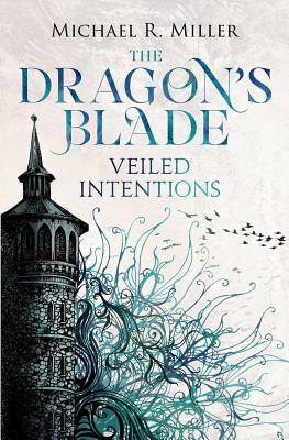 The Dragon's Blade: Veiled Intentions - Michael R. Miller