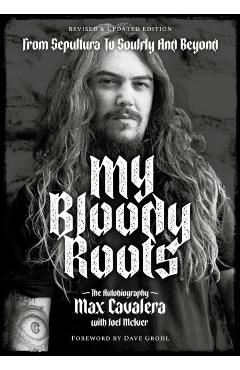 My Bloody Roots: From Sepultura to Soulfly and Beyond: The Autobiography (Revised & Updated Edition) - Max Cavalera