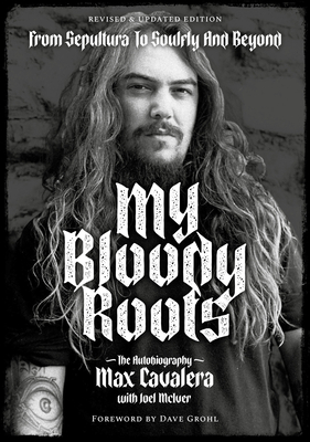 My Bloody Roots: From Sepultura to Soulfly and Beyond: The Autobiography (Revised & Updated Edition) - Max Cavalera