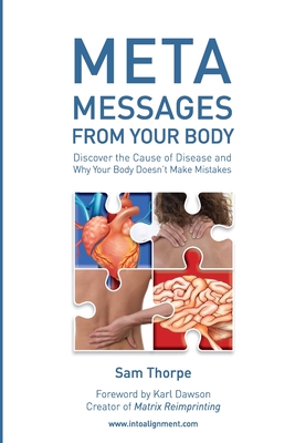 Meta Messages From Your Body: Discover the Cause of Disease and Why Your Body Doesn't Make Mistakes - Sam Thorpe