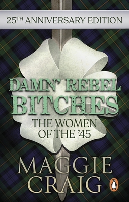 Damn' Rebel Bitches: The Women of the '45 - Maggie Craig