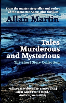 Tales Murderous and Mysterious: The Short Story Collection - Allan Martin