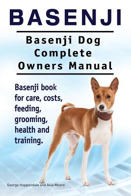 Basenji. Basenji Dog Complete Owners Manual. Basenji book for care, costs, feeding, grooming, health and training. - Asia Moore