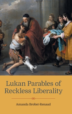 Lukan Parables of Reckless Liberality - Amanda Brobst-renaud