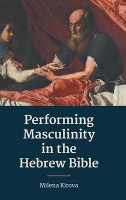 Performing Masculinity in the Hebrew Bible - Milena Kirova