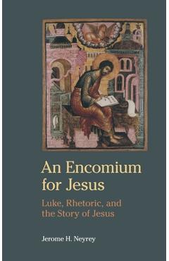Poza produsului An Encomium for Jesus: Luke, Rhetoric, and the Story of Jesus - Jerome H. Neyrey