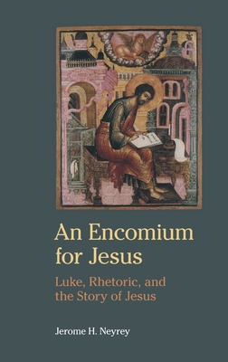 An Encomium for Jesus: Luke, Rhetoric, and the Story of Jesus - Jerome H. Neyrey