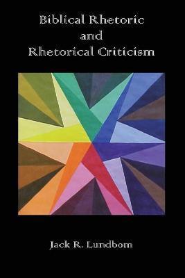 Biblical Rhetoric and Rhetorical Criticism - Jack R. Lundbom