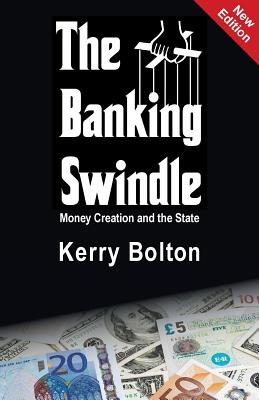 The Banking Swindle: Money Creation and the State - Kerry Bolton