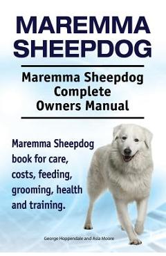 Coperta cărții 'Maremma Sheepdog. Maremma Sheepdog Complete Owners Manual. Maremma Sheepdog book for care, costs, feeding, grooming,'