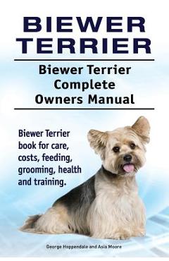 Coperta cărții 'Biewer Terrier. Biewer Terrier Complete Owners Manual. Biewer Terrier book for care, costs, feeding, grooming, health'