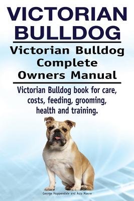 Victorian Bulldog. Victorian Bulldog Complete Owners Manual. Victorian Bulldog book for care, costs, feeding, grooming, health and training. - George Hoppendale