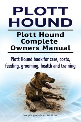 Plott Hound. Plott Hound Complete Owners Manual. Plott Hound book for care, costs, feeding, grooming, health and training. - Asia Moore
