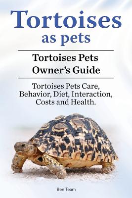 Tortoises as Pets. Tortoises Pets Owners Guide. Tortoises Pets Care, Behavior, Diet, Interaction, Costs and Health. - Ben Team
