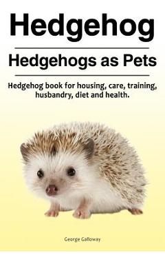 Coperta cărții 'Hedgehog. Hedgehogs as Pets. Hedgehog book for housing, care, training, husbandry, diet and health. - George Galloway'