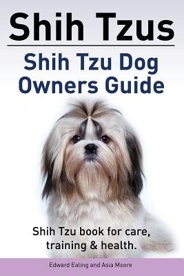 Shih Tzus Shih Tzu dog owners guide. Shih Tzu book for care, training & health. - Asia Moore