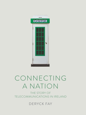 Connecting a Nation: The Story of Telecommunications in Ireland - Deryck Fay