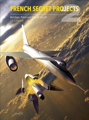 French Secret Projects 2: Cold War Bombers, Patrol and Assault Aircraft - Jean-christophe Carbonel