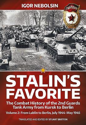 Stalin's Favorite: The Combat History of the 2nd Guards Tank Army from Kursk to Berlin: Volume 2 - From Lublin to Berlin July 1944 - May 1945 - Igor Nebolsin