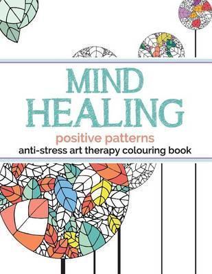 Mind Healing Anti-Stress Art Therapy Colouring Book: Positive Patterns - Christina Rose