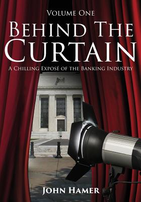 Behind the Curtain: A Chilling Exposé of the Banking Industry - John Hamer