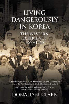 Living Dangerously in Korea: The Western Experience 1900-1950 - Donald N. Clark