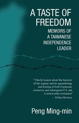 A Taste of Freedom: Memoirs of a Taiwanese Independence Leader - Ming-min Peng