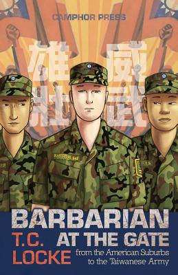 Barbarian at the Gate: From the American Suburbs to the Taiwanese Army - T. C. Locke