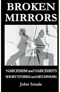 Coperta cărții 'Broken Mirrors: Narcissism and Narcissists, Short Stories and Metaphors - John Smale'