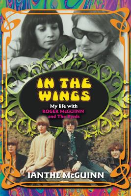 In the Wings: My Life with Roger McGuinn and The Byrds - Ianthe Mcguinn