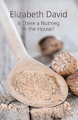 Is There a Nutmeg in the House? - Elizabeth David