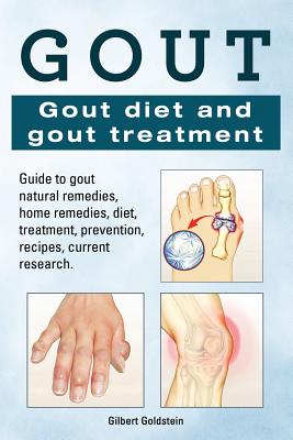 Gout. Gout diet and gout treatment. Guide to gout natural remedies, home remedies, diet, treatment, prevention, recipes, current research. - Gilbert Goldstein