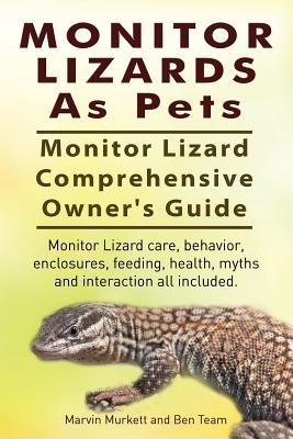 Monitor Lizards As Pets. Monitor Lizard Comprehensive Owner's Guide. Monitor Lizard care, behavior, enclosures, feeding, health, myths and interaction - Marvin Murkett