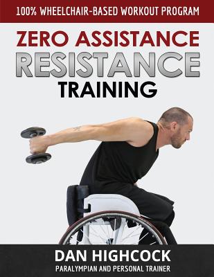 Zero Assistance Resistance Training: 100% wheelchair-based workout program - Dan Highcock