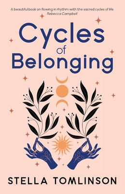 Cycles of Belonging: honouring ourselves through the sacred cycles of life - Stella Tomlinson