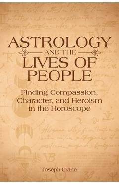Coperta cărții 'Astrology and the Lives of People: Finding Compassion, Character, and Heroism in the Horoscope - Joseph Crane'