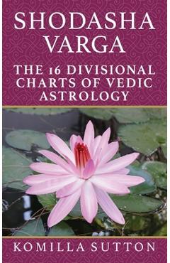 Coperta cărții 'Shodasha Varga: The 16 Divisional Charts of Vedic Astrology - Komilla Sutton'