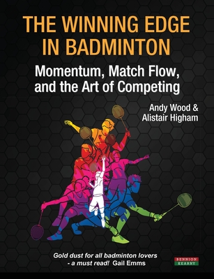 The Winning Edge in Badminton: Momentum, Match Flow and the Art of Competing - Andy Wood