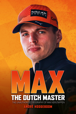 Max: The Dutch Master: The Unauthorised Biography of Max Verstappen - André Hoogeboom