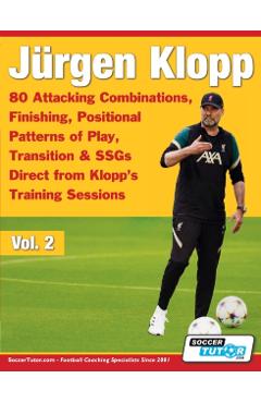 Jürgen Klopp - 80 Attacking Combinations, Finishing, Positional Patterns of Play, Transition & SSGs Direct from Klopp's Training Sessions - Soccertutor Com