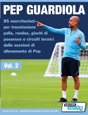 Pep Guardiola 85 esercitazioni per trasmissione palla, rondos, giochi di possesso e circuiti tecnici dalle sessioni di allenamento di Pep - Soccertutor Com