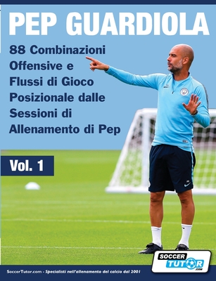 Pep Guardiola - 88 Combinazioni Offensive e Flussi di Gioco Posizionale dalle Sessioni di Allenamento di Pep - Soccertutor Com