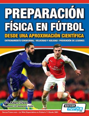 Preparación Física en Fútbol desde una Aproximación Científica - Entrenamiento condicional Velocidad y agilidad Prevención de lesiones - Adam Owen