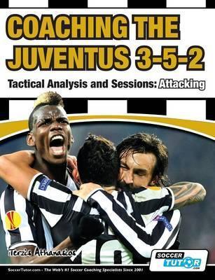 Coaching the Juventus 3-5-2 - Tactical Analysis and Sessions: Attacking - Athanasios Terzis